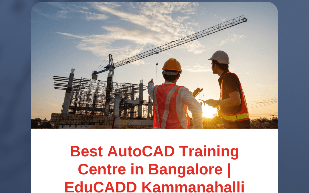 Best AutoCAD Training Centre in Bangalore – Learn with Placement Support at EduCADD Kammanahalli