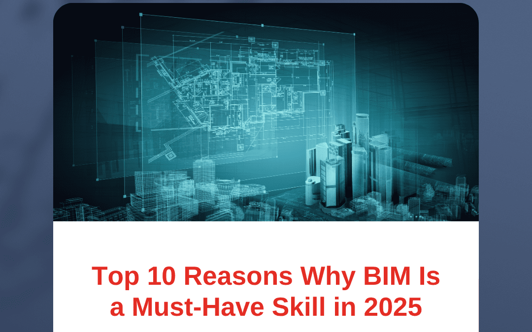 Top 10 Reasons Why BIM Is a Must-Have Skill in 2025
