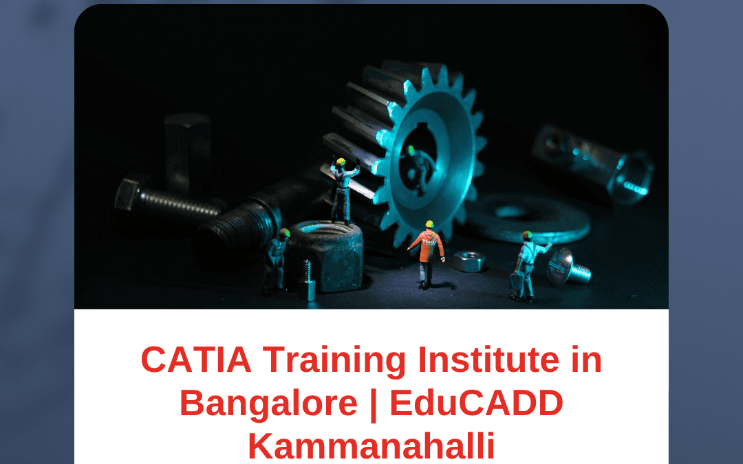 CATIA Training Institute in Bangalore – Learn Advanced 3D Design at EduCADD Kammanahalli