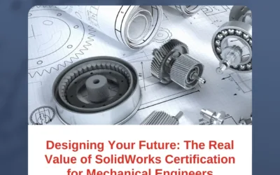 Designing Your Future: The Real Value of SolidWorks Certification for Mechanical Engineers