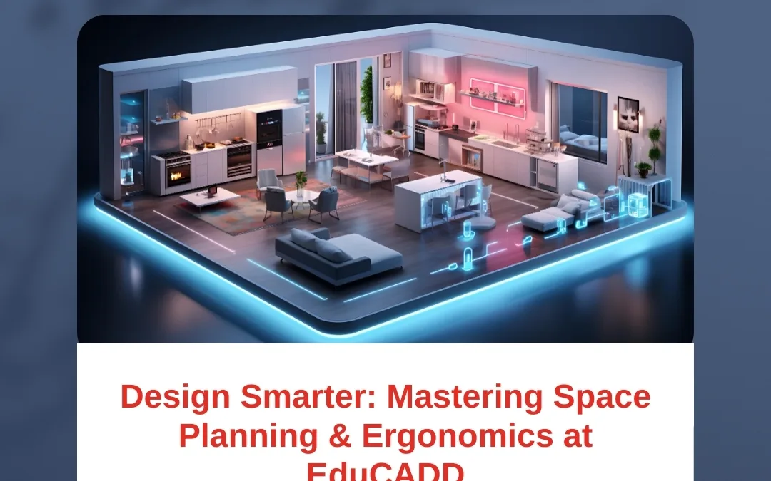 Design Smarter: Mastering Space Planning & Ergonomics at EduCADD