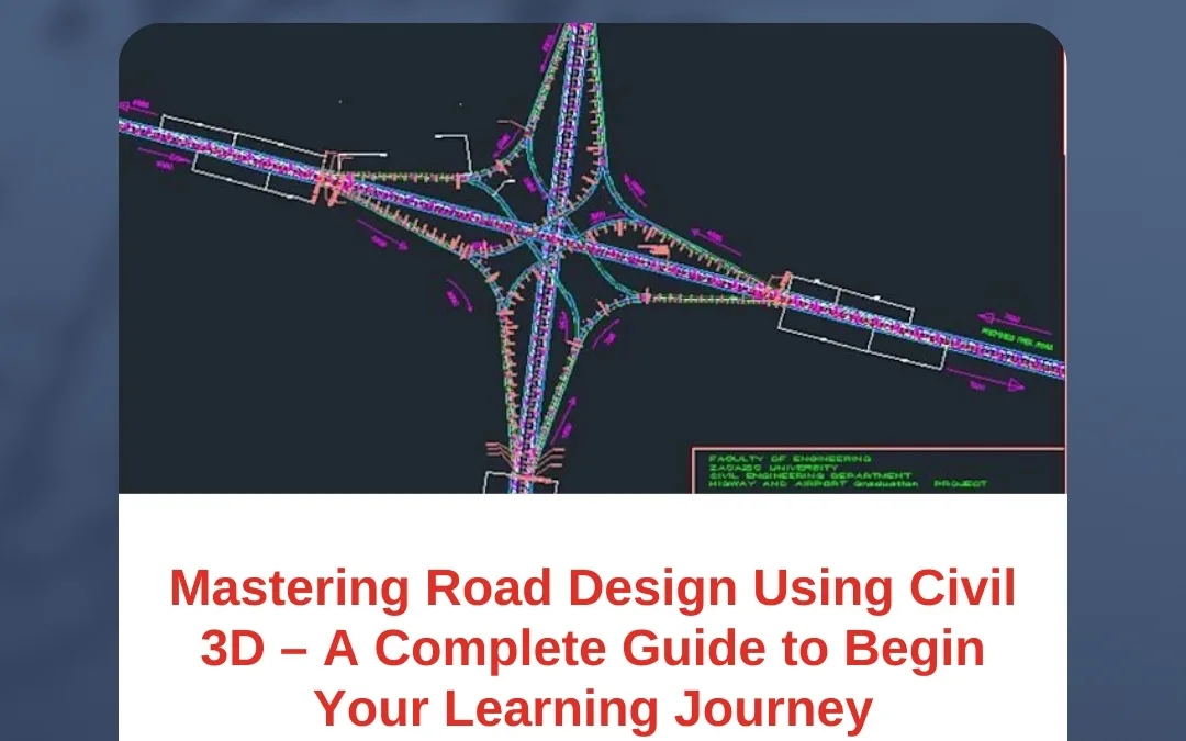 Mastering Road Design Using Civil 3D – A Complete Guide to Begin Your Learning Journey