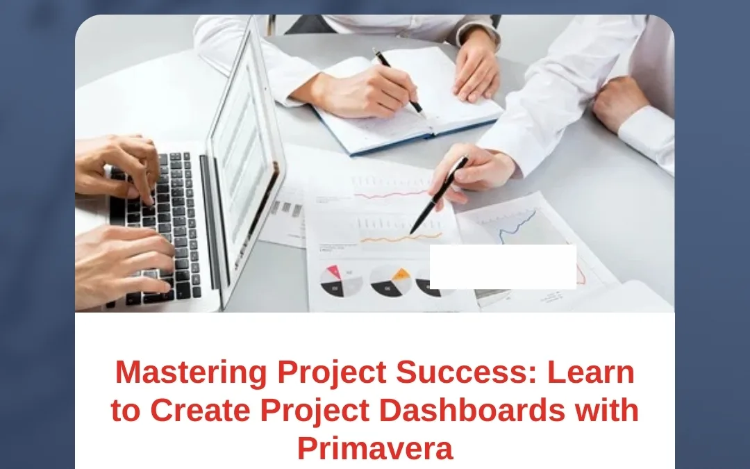 Mastering Project Success: Learn to Create Project Dashboards with Primavera