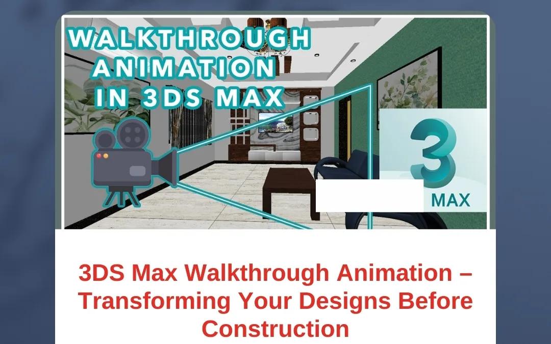 3DS Max Walkthrough Animation – Transforming Your Designs Before Construction