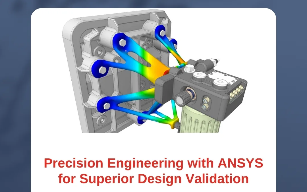 Precision Engineering with ANSYS for Superior Design Validation