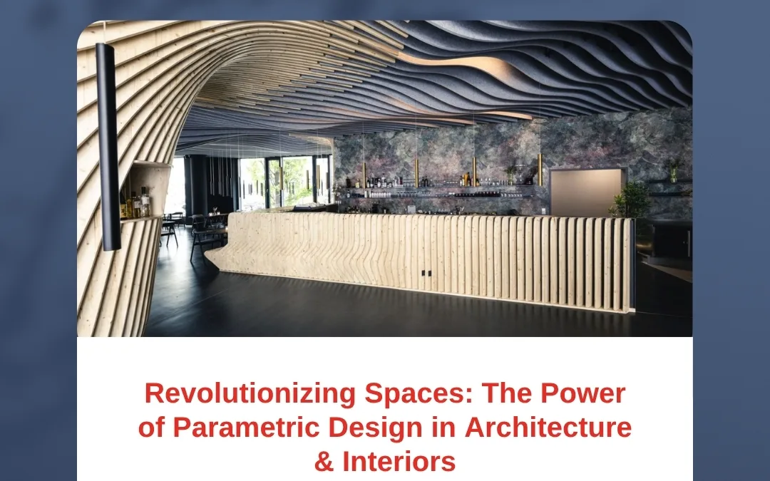 Revolutionizing Spaces: The Power of Parametric Design in Architecture & Interiors