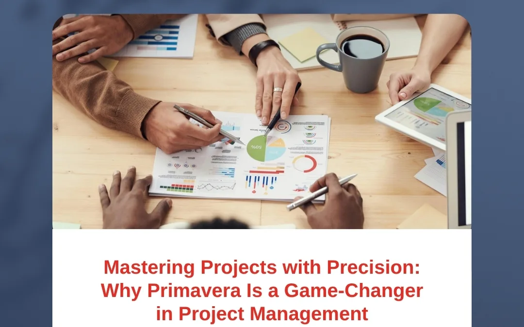 Mastering Projects with Precision: Why Primavera Is a Game-Changer in Project Management